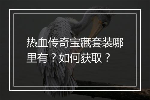 热血传奇宝藏套装哪里有？如何获取？