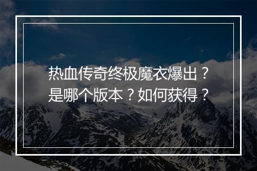 热血传奇终极魔衣爆出？是哪个版本？如何获得？