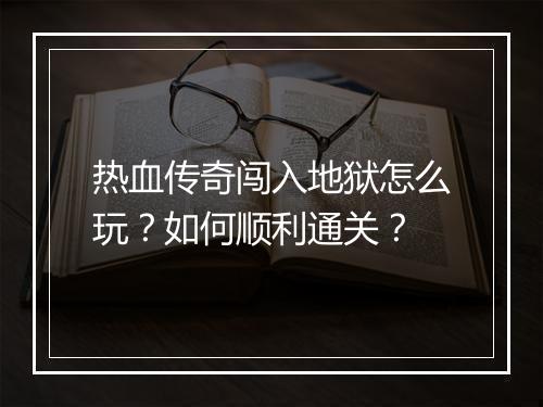 热血传奇闯入地狱怎么玩？如何顺利通关？