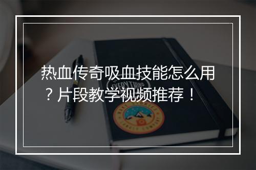 热血传奇吸血技能怎么用？片段教学视频推荐！