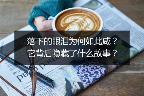 落下的眼泪为何如此咸？它背后隐藏了什么故事？