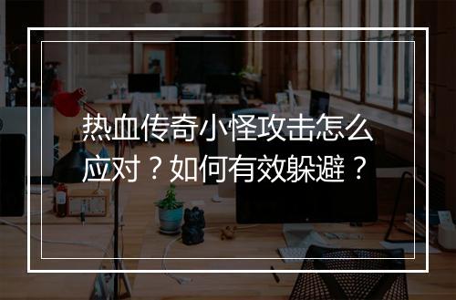 热血传奇小怪攻击怎么应对？如何有效躲避？