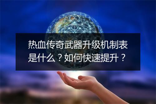 热血传奇武器升级机制表是什么？如何快速提升？