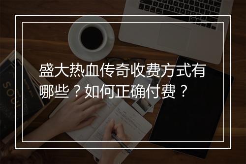 盛大热血传奇收费方式有哪些？如何正确付费？