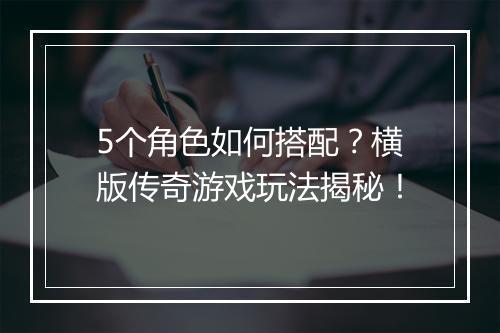 5个角色如何搭配？横版传奇游戏玩法揭秘！