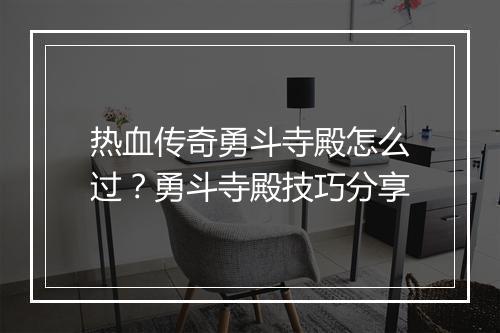 热血传奇勇斗寺殿怎么过？勇斗寺殿技巧分享