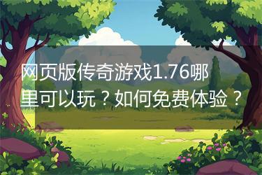 网页版传奇游戏1.76哪里可以玩？如何免费体验？