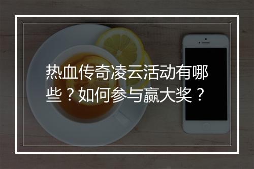 热血传奇凌云活动有哪些？如何参与赢大奖？