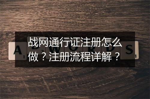 战网通行证注册怎么做？注册流程详解？