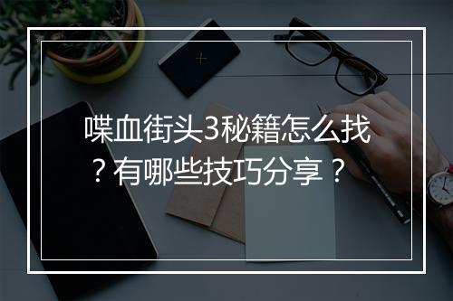 喋血街头3秘籍怎么找？有哪些技巧分享？