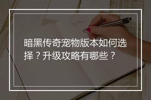 暗黑传奇宠物版本如何选择？升级攻略有哪些？
