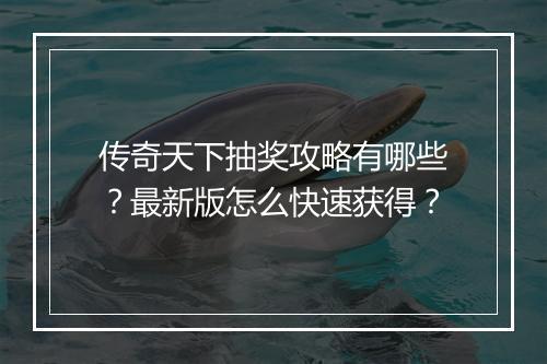 传奇天下抽奖攻略有哪些？最新版怎么快速获得？