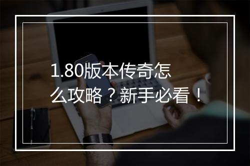 1.80版本传奇怎么攻略？新手必看！