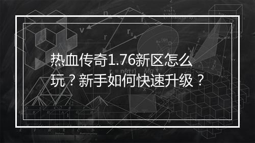 热血传奇1.76新区怎么玩？新手如何快速升级？