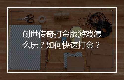 创世传奇打金版游戏怎么玩？如何快速打金？
