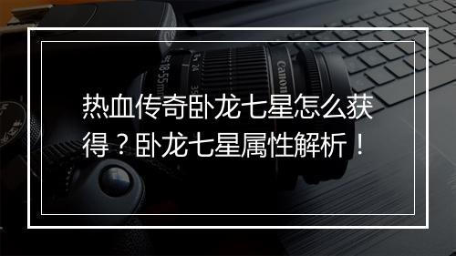 热血传奇卧龙七星怎么获得？卧龙七星属性解析！