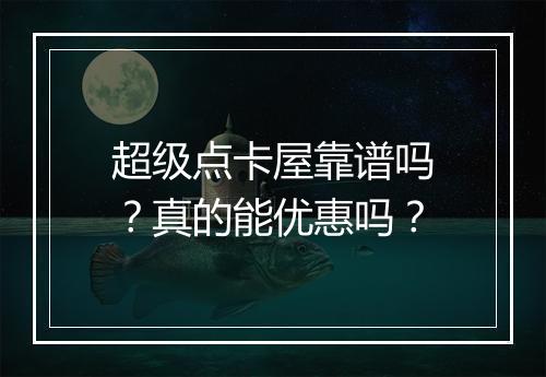 超级点卡屋靠谱吗？真的能优惠吗？