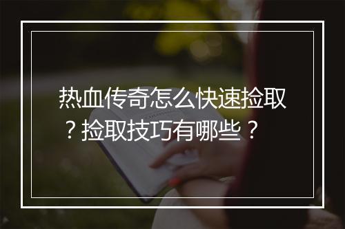 热血传奇怎么快速捡取？捡取技巧有哪些？