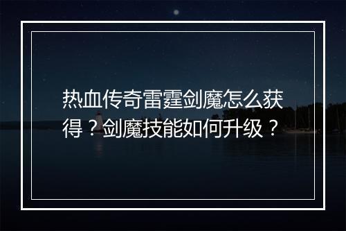 热血传奇雷霆剑魔怎么获得？剑魔技能如何升级？