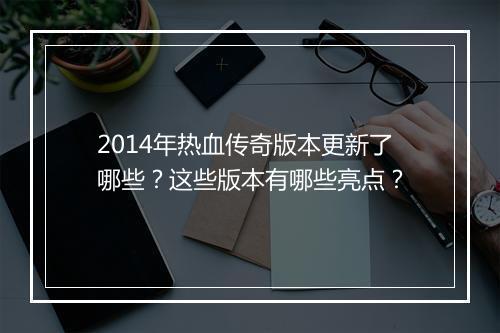 2014年热血传奇版本更新了哪些？这些版本有哪些亮点？