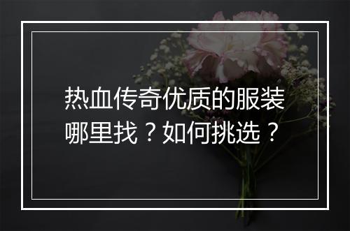 热血传奇优质的服装哪里找？如何挑选？