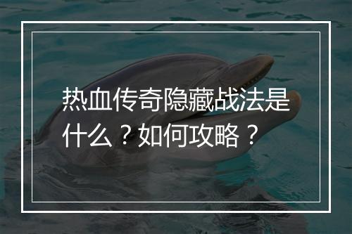 热血传奇隐藏战法是什么？如何攻略？