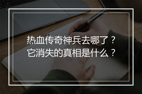 热血传奇神兵去哪了？它消失的真相是什么？