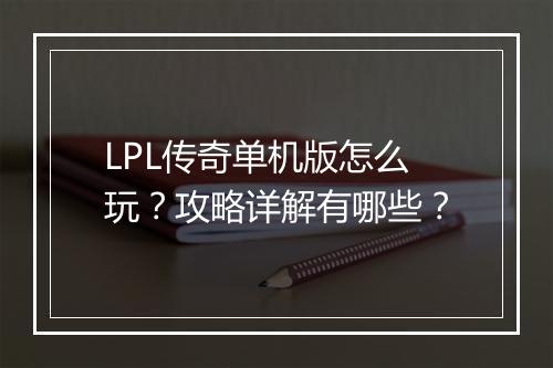 LPL传奇单机版怎么玩？攻略详解有哪些？