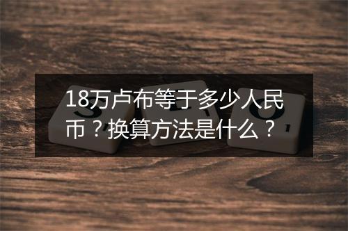 18万卢布等于多少人民币？换算方法是什么？
