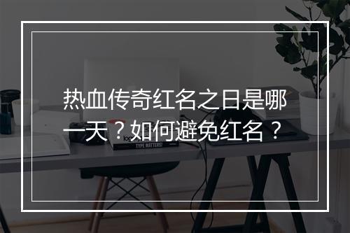 热血传奇红名之日是哪一天？如何避免红名？