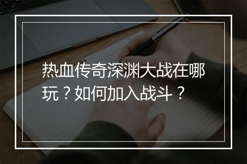 热血传奇深渊大战在哪玩？如何加入战斗？