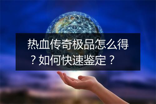 热血传奇极品怎么得？如何快速鉴定？