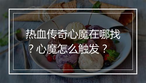 热血传奇心魔在哪找？心魔怎么触发？