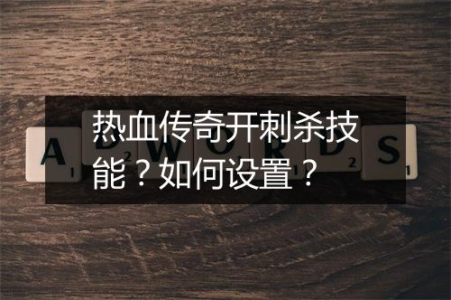 热血传奇开刺杀技能？如何设置？