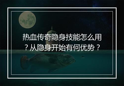 热血传奇隐身技能怎么用？从隐身开始有何优势？