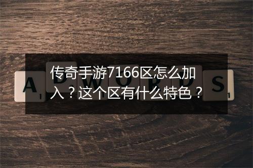 传奇手游7166区怎么加入？这个区有什么特色？