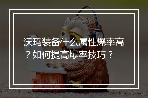 沃玛装备什么属性爆率高？如何提高爆率技巧？
