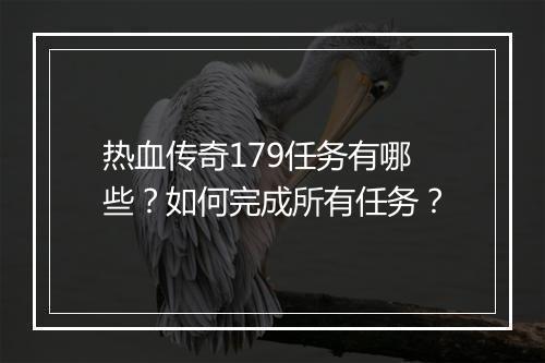 热血传奇179任务有哪些？如何完成所有任务？