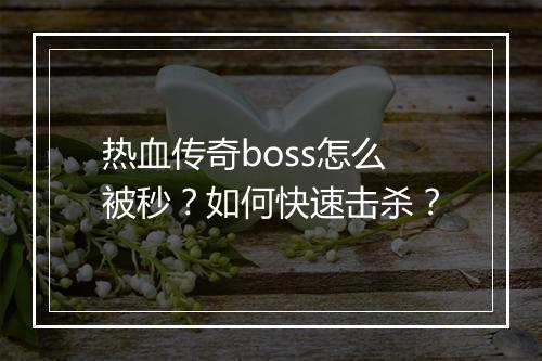 热血传奇boss怎么被秒？如何快速击杀？