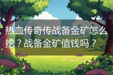 热血传奇传战备金矿怎么挖？战备金矿值钱吗？