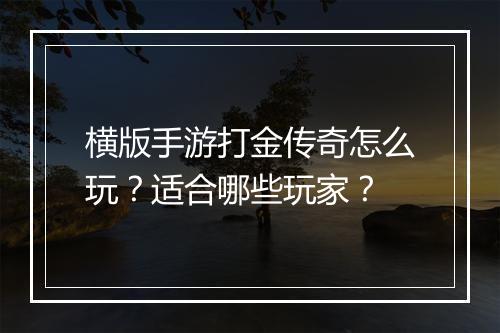 横版手游打金传奇怎么玩？适合哪些玩家？
