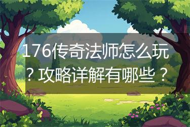 176传奇法师怎么玩？攻略详解有哪些？