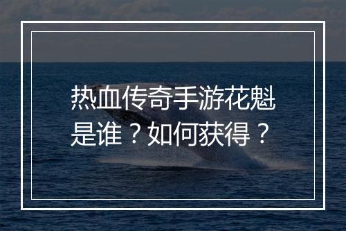 热血传奇手游花魁是谁？如何获得？