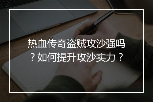 热血传奇盗贼攻沙强吗？如何提升攻沙实力？