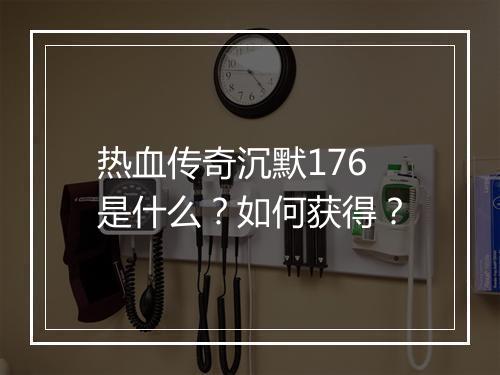 热血传奇沉默176是什么？如何获得？