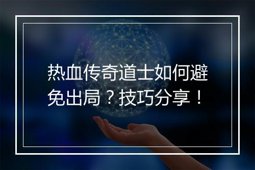 热血传奇道士如何避免出局？技巧分享！