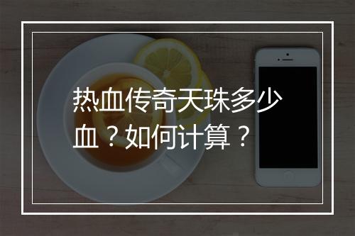 热血传奇天珠多少血？如何计算？