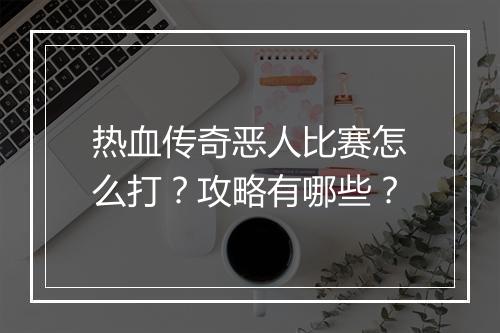 热血传奇恶人比赛怎么打？攻略有哪些？