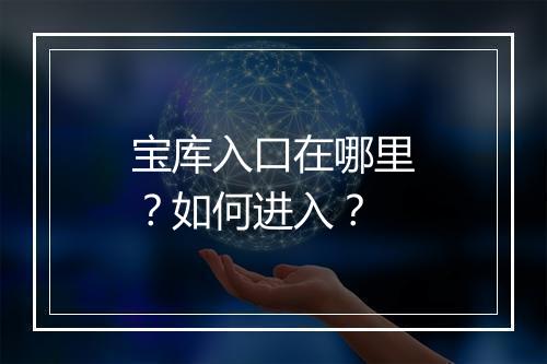 宝库入口在哪里？如何进入？