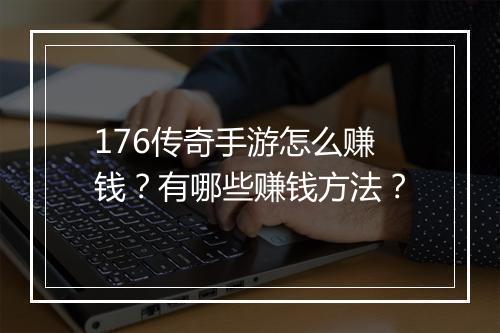 176传奇手游怎么赚钱？有哪些赚钱方法？